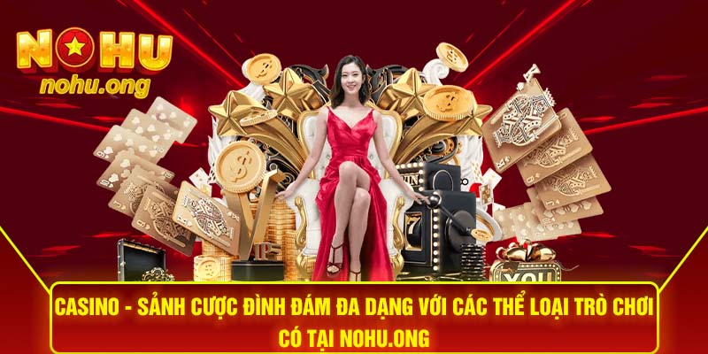 Casino - Sảnh Cược Đình Đám Đa Dạng Tại Nohu.Ong