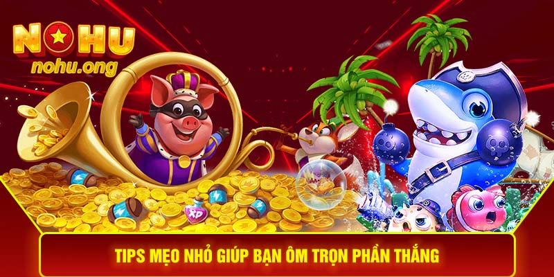 Tips mẹo nhỏ giúp bạn ôm trọn phần thắng