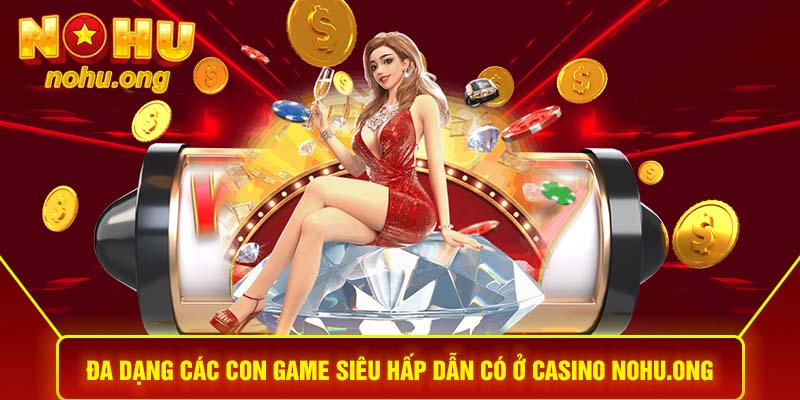 Đa dạng các con game siêu hấp dẫn có ở Casino nohu.ong