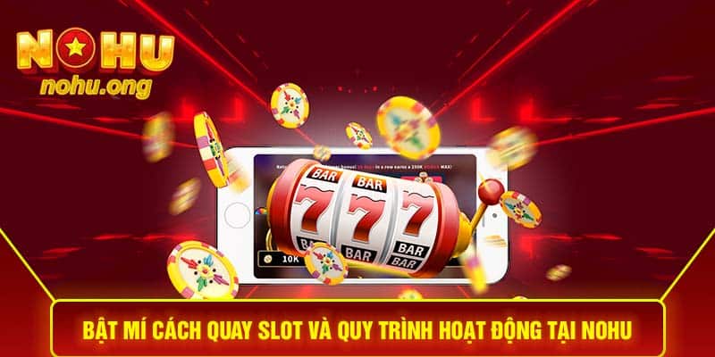 Bật Mí Cách Quay Slot và Quy Trình Hoạt Động Tại NOHU