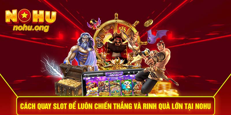 Cách quay slot để luôn chiến thắng và rinh quà lớn tại NOHU