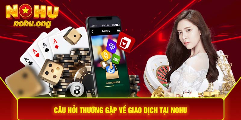 Chi tiết về các giao dịch tại Nohu là gì?