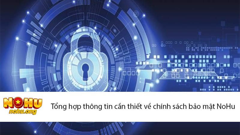 Tổng hợp thông tin cần thiết về chính sách bảo mật NoHu