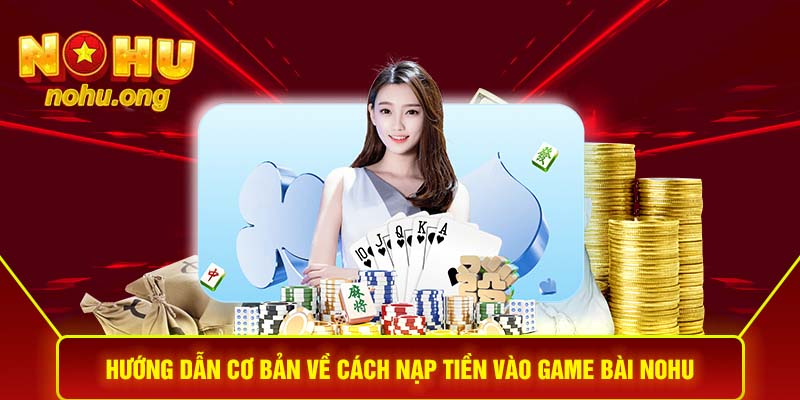 Hướng dẫn cơ bản về cách nạp tiền vào game bài NOHU 