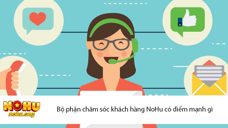 Bộ phận chăm sóc khách hàng NoHu có điểm mạnh gì 