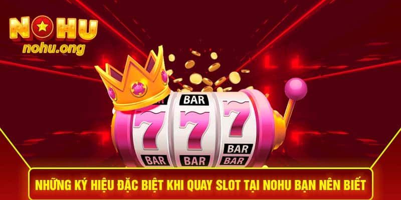 Những ký hiệu đặc biệt khi Quay Slot tại NOHU bạn nên biết