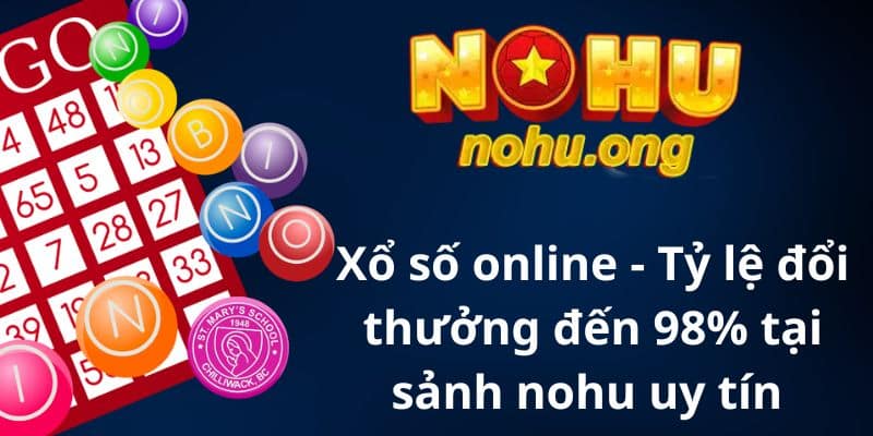 Xổ số online - Tỷ lệ đổi thưởng đến 98% tại sảnh nohu uy tín 