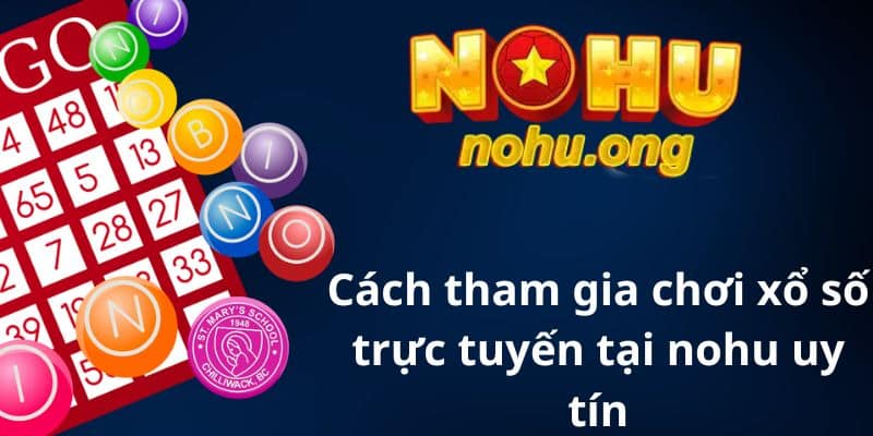 Cách tham gia chơi xổ số trực tuyến tại nohu uy tín